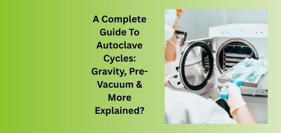 A Complete Guide To Autoclave Cycles Gravity Pre Vacuum & More Explained